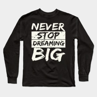 Never Stop Dreaming Big Long Sleeve T-Shirt